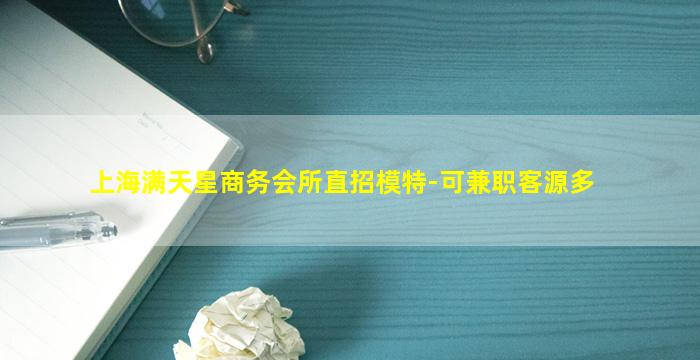 上海满天星商务会所直招模特-可兼职客源多